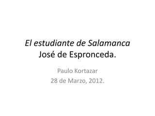El estudiante de Salamanca
    José de Espronceda.
        Paulo Kortazar
      28 de Marzo, 2012.
 