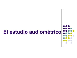 El estudio audiométrico 