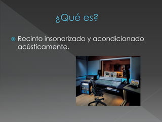  Recinto insonorizado y acondicionado
acústicamente.
 
