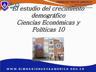 El estudio del crecimiento
demográfico
Ciencias Económicas y
Políticas 10
 