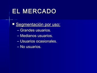 EL MERCADOEL MERCADO
 Segmentación por uso:Segmentación por uso:
– Grandes usuarios.Grandes usuarios.
– Medianos usuarios.Medianos usuarios.
– Usuarios ocasionales.Usuarios ocasionales.
– No usuarios.No usuarios.
 