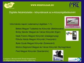 Digitális felzárkóztatás - könyvtárosok az e-közszolgáltatásokért Információs napok (valamennyi régióban 1-1): Móricz Zsig...