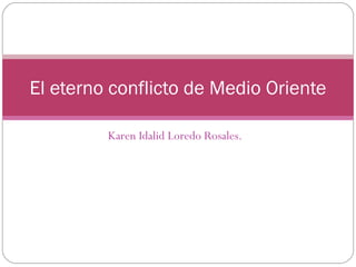 El eterno conflicto de Medio Oriente

         Karen Idalid Loredo Rosales.
 