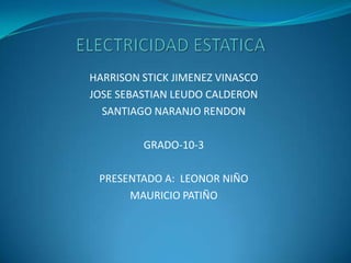 HARRISON STICK JIMENEZ VINASCO
JOSE SEBASTIAN LEUDO CALDERON
  SANTIAGO NARANJO RENDON

         GRADO-10-3

 PRESENTADO A: LEONOR NIÑO
      MAURICIO PATIÑO
 