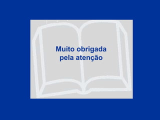 Muito obrigada
pela atenção
 