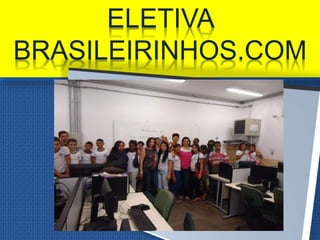 ELETIVA 
BRASILEIRINHOS.COM 
 
