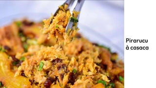 Pirarucu
à casaca
 