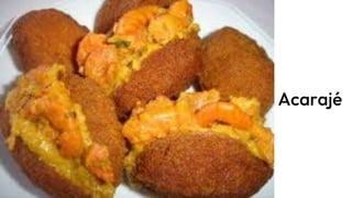 Acarajé
 