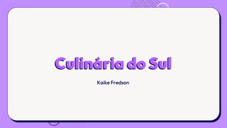 Culinária do Sul
Kaike Fredson
 