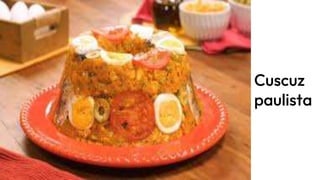 Cuscuz
paulista
 