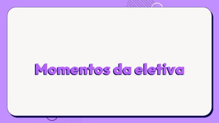 Momentos da eletiva
 