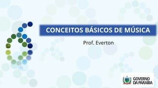 Prof. Everton
CONCEITOS BÁSICOS DE MÚSICA
 