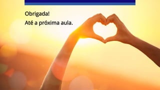 Obrigada!
Até a próxima aula.
 