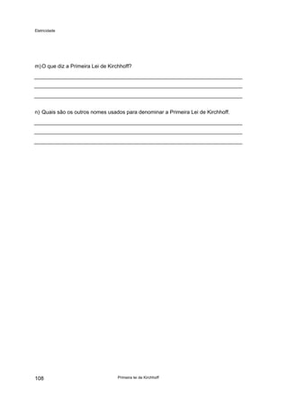 Eletricidade
m)O que diz a Primeira Lei de Kirchhoff?
n) Quais são os outros nomes usados para denominar a Primeira Lei de Kirchhoff.
Primeira lei de Kirchhoff108
 