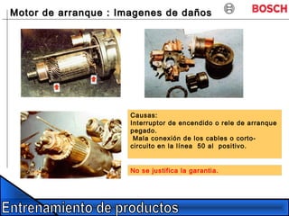Motor de arranque : Imagenes de dañosMotor de arranque : Imagenes de daños
Causas:
Interruptor de encendido o rele de arranque
pegado.
Mala conexión de los cables o corto-
circuito en la línea 50 al positivo.
No se justifica la garantia.
 