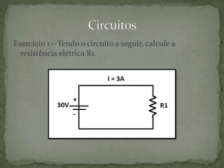 Exercício 1 – Tendo o circuito a seguir, calcule a
resistência elétrica R1.
 