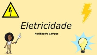 Eletricidade
Auxiliadora Campos
 