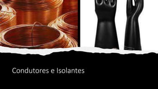 Condutores e Isolantes
 