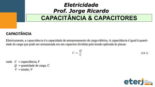 Eletricidade
Prof. Jorge Ricardo
CAPACITÂNCIA & CAPACITORES
 