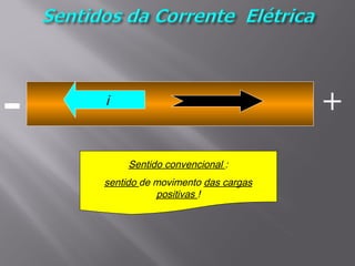 -   i                   elétrons
                                      +
         Sentido convencional :
    sentido de movimento das cargas
               positivas !
 