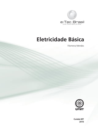 Filomena Mendes
2010
Cuiabá-MT
Eletricidade Básica
 