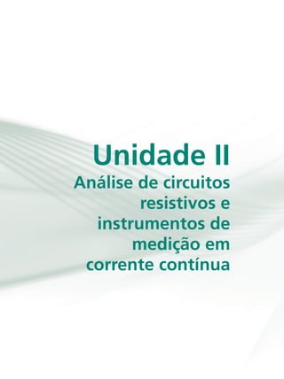 Unidade II
resistivos e
instrumentos de
medição em
corrente contínua
Análise de circuitos
 