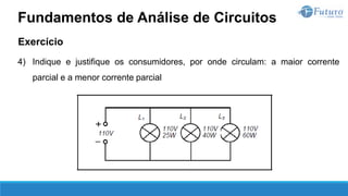 Exercício
4) Indique e justifique os consumidores, por onde circulam: a maior corrente
parcial e a menor corrente parcial
Fundamentos de Análise de Circuitos
 