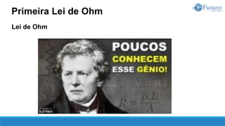 Lei de Ohm
Primeira Lei de Ohm
 