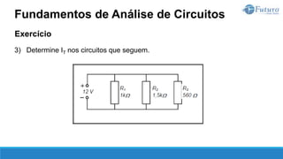 Exercício
3) Determine IT nos circuitos que seguem.
Fundamentos de Análise de Circuitos
 