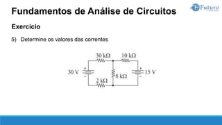 Exercício
5) Determine os valores das correntes
Fundamentos de Análise de Circuitos
 