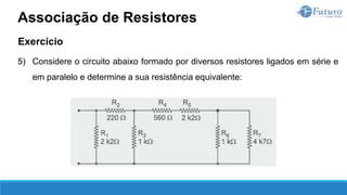 Exercício
5) Considere o circuito abaixo formado por diversos resistores ligados em série e
em paralelo e determine a sua resistência equivalente:
Associação de Resistores
 