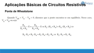 Ponte de Wheatstone
Aplicações Básicas de Circuitos Resistivos
 
