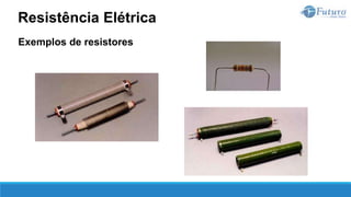 Exemplos de resistores
Resistência Elétrica
 