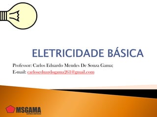 Professor: Carlos Eduardo Mendes De Souza Gama;
E-mail: carloseduardogama261@gmail.com
 