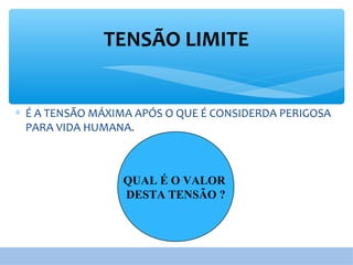 ∗ É A TENSÃO MÁXIMA APÓS O QUE É CONSIDERDA PERIGOSA
PARA VIDA HUMANA.
TENSÃO LIMITE
QUAL É O VALOR
DESTA TENSÃO ?
 