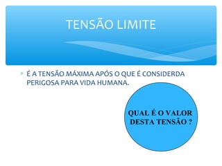 ∗ É A TENSÃO MÁXIMA APÓS O QUE É CONSIDERDA
PERIGOSA PARA VIDA HUMANA.
TENSÃO LIMITE
QUAL É O VALOR
DESTA TENSÃO ?
 
