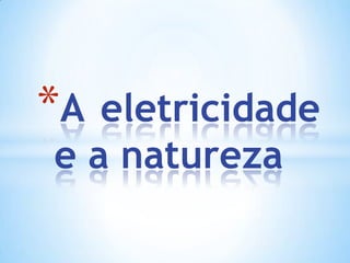 *A

eletricidade
e a natureza

 