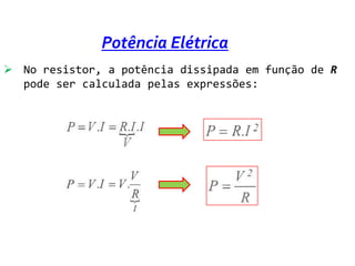 Potência Elétrica
 No resistor, a potência dissipada em função de R
  pode ser calculada pelas expressões:
 