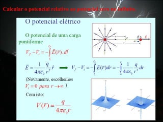 Calcular o potencial relativo ao potencial zero no infinito.
 