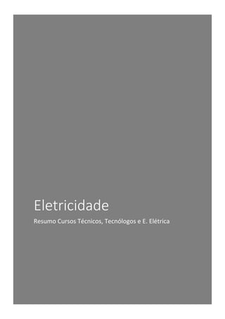 Eletricidade
Resumo Cursos Técnicos, Tecnólogos e E. Elétrica
 