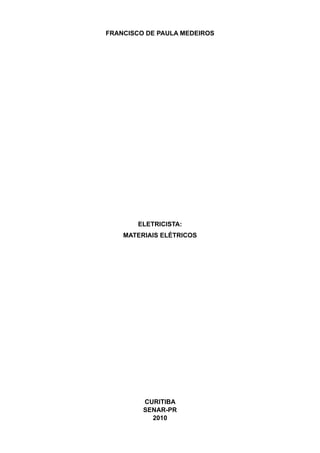 FRANCISCO DE PAULA MEDEIROS
ELETRICISTA:
MATERIAIS ELÉTRICOS
CURITIBA
SENAR-PR
2010
 