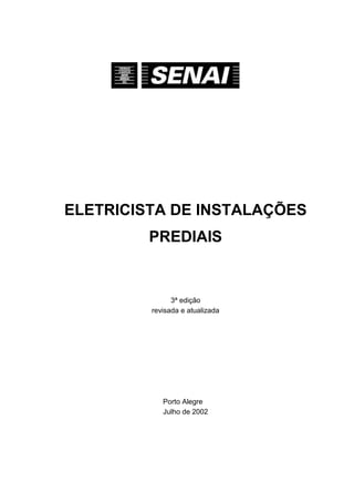 ELETRICISTA DE INSTALAÇÕES
         PREDIAIS


               3ª edição
         revisada e atualizada




            Porto Alegre
            Julho de 2002




                                 3
 