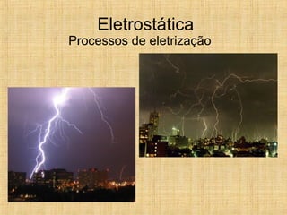 Eletrostática
Processos de eletrização
 