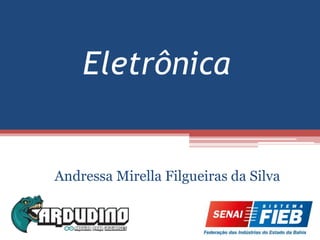 Eletrônica
Andressa Mirella Filgueiras da Silva
 