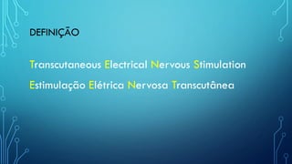 DEFINIÇÃO
Transcutaneous Electrical Nervous Stimulation
Estimulação Elétrica Nervosa Transcutânea
 