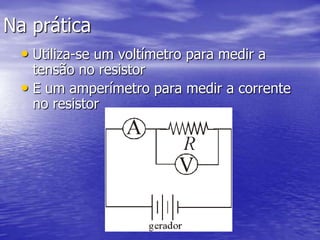 Utilizando um galvanômetroparamedirtensãoelétricaDesvia-se parte dacorrente do circuítopara o galvanômetro(U = Ri)Para medirtensõesquedesviemcorrentesacima do limite do galvanômetro, aumenta-se a resistência de modo a limitara correntedesviada is= igUs= UgRsRg
