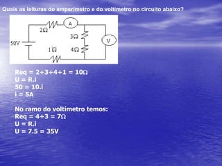Na práticaUtiliza-se um voltímetroparamedir a tensão no resistorE um amperímetroparamedir a corrente no resistor