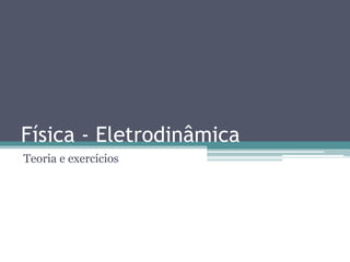 Física - Eletrodinâmica
Teoria e exercícios
 
