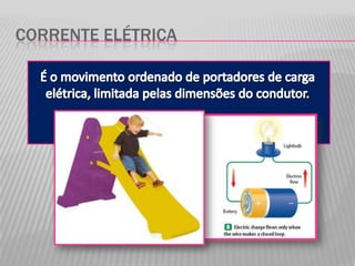 Corrente elétricaÉ o movimento ordenado de portadores de carga elétrica, limitada pelas dimensões do condutor.