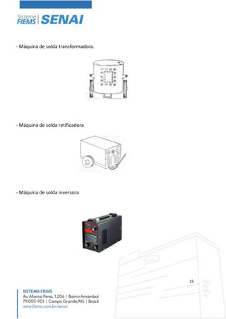 15
- Máquina de solda transformadora.
- Máquina de solda retificadora
- Máquina de solda inversora
 